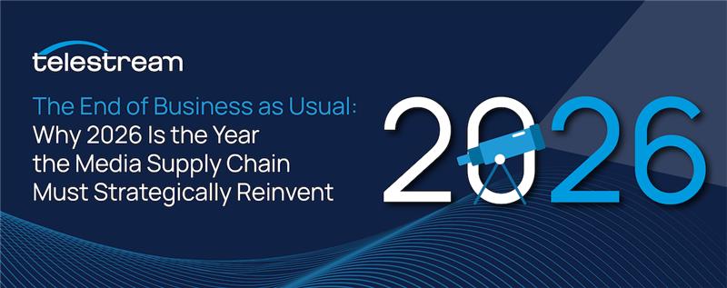 The End of Business as Usual: Why 2026 Is the Year the Media Supply Chain Must Strategically Reinvent