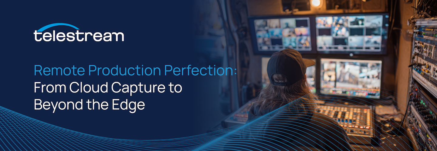 Remote Production Perfection: From Cloud Capture to Beyond the Edge 