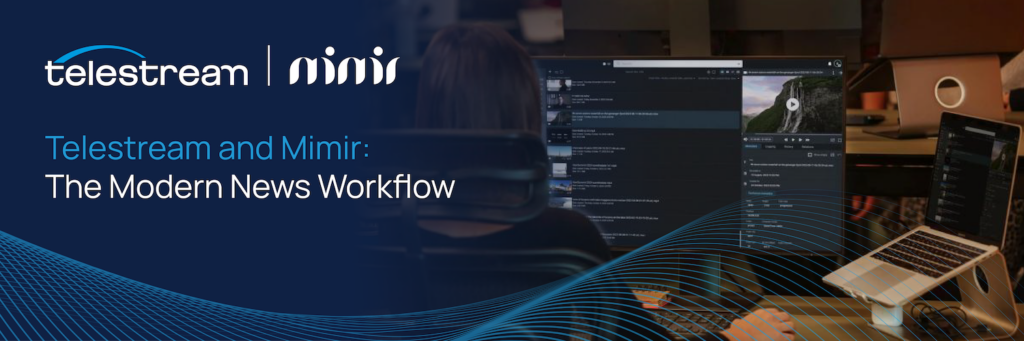 The blog header image for Telestream's newest blog "Telestream and Mimir: The Modern News Workflow."