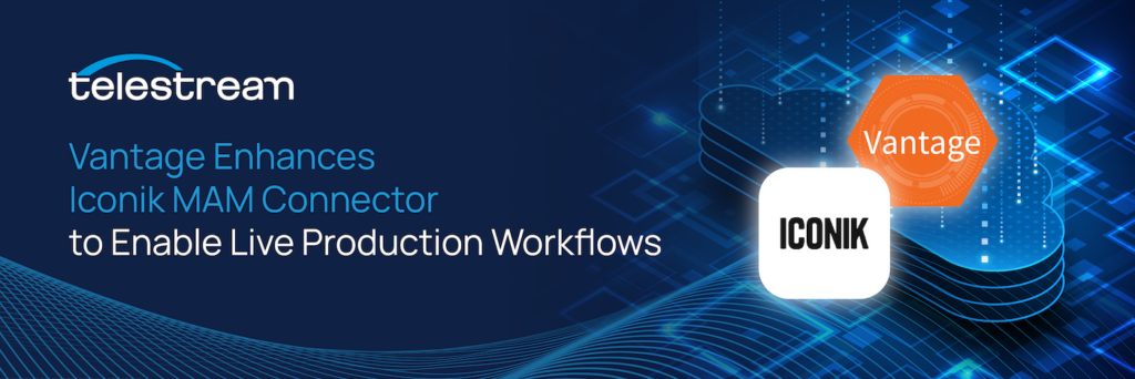 The blog header image for Telestream's blog "Vantage Enhances Iconik MAM Connector to Enable Live Production Workflows"