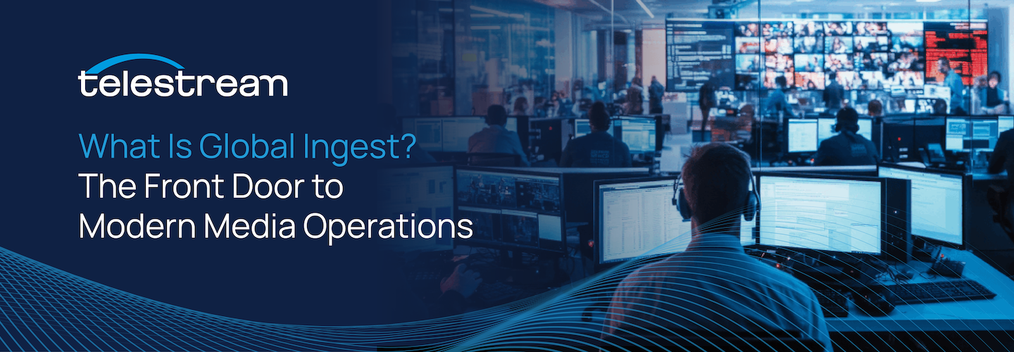 What Is Global Ingest? The Front Door to Modern Media Operations